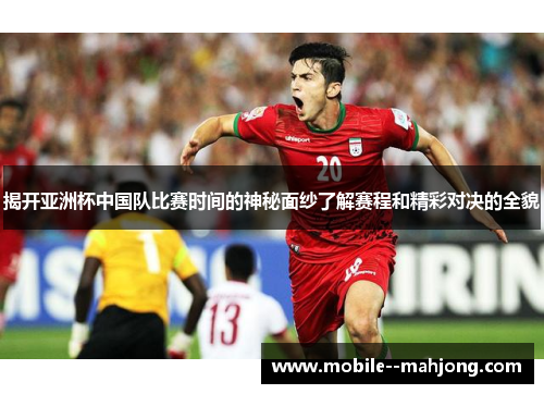 揭开亚洲杯中国队比赛时间的神秘面纱了解赛程和精彩对决的全貌