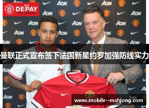 曼联正式宣布签下法国新星约罗加强防线实力